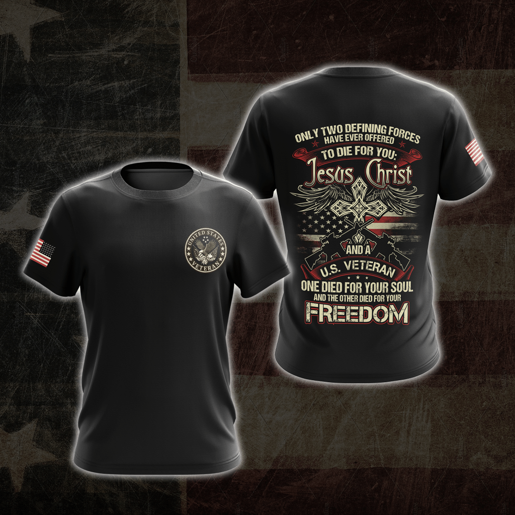 Only Two Defining Forces Have Offered To Die For You Jesus Christ And Us Veteran For Man And Women 3D T Shirt  All Over Printed Y97