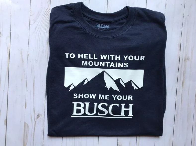 To Hell With Your Mountains  Show Me Your Busch Tee Shirt Outfits