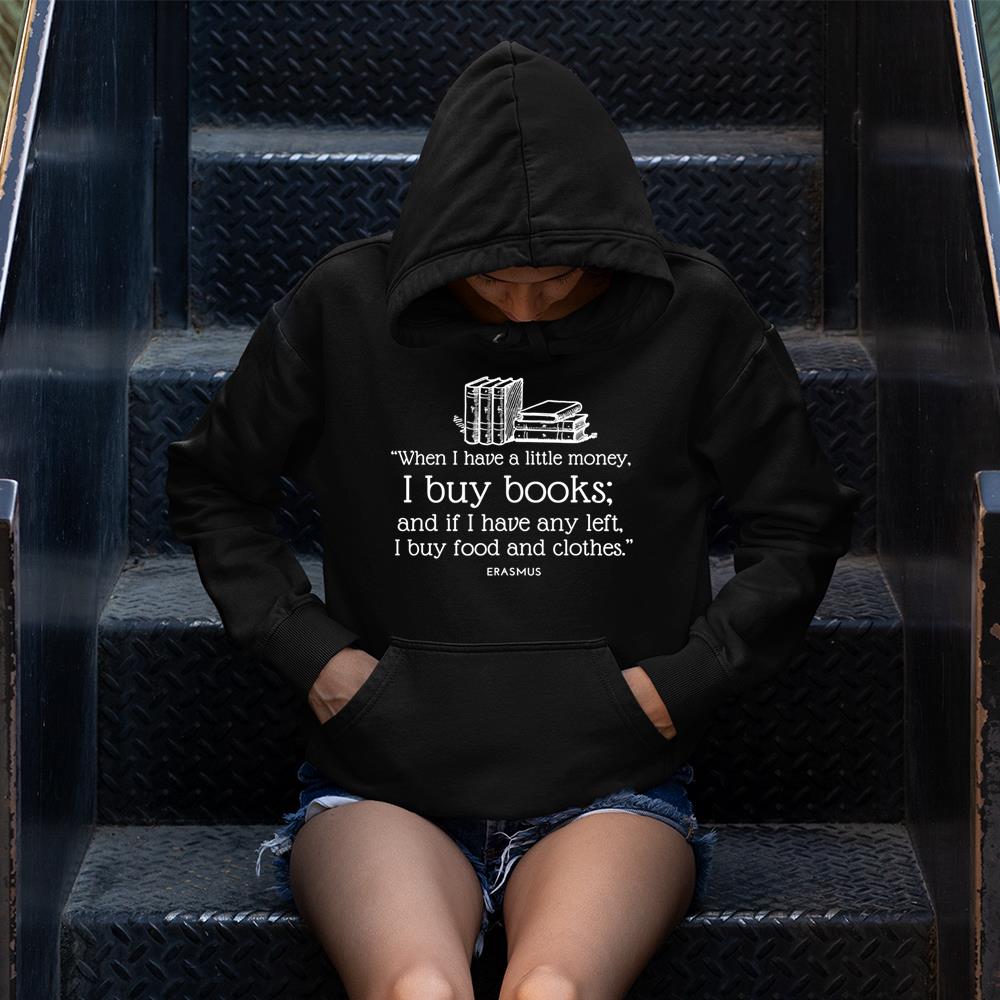 Book Lover Erasmus Quote When I Have A Little Money T-Shirt- Long Sleeve Tee- Hoodie Hoodie