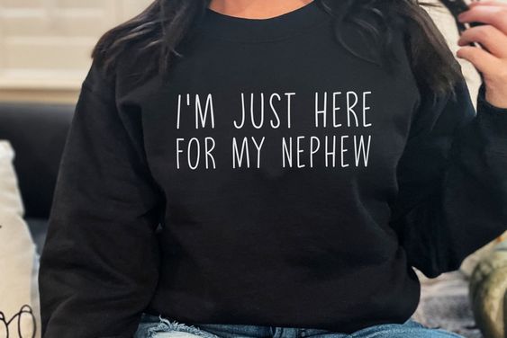 I Am Just Here For My Nephew Sweatsh … fashionstation