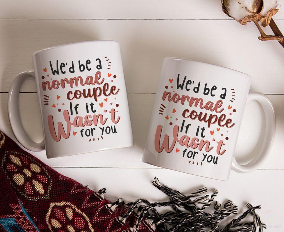 We'D Be A Normal Couple If It Wasn'T For You Mug Couple'S Mug Funny Gift Valentine Gift For Her Valentines Day Mugs Valentine Mug Pa Realtorgift