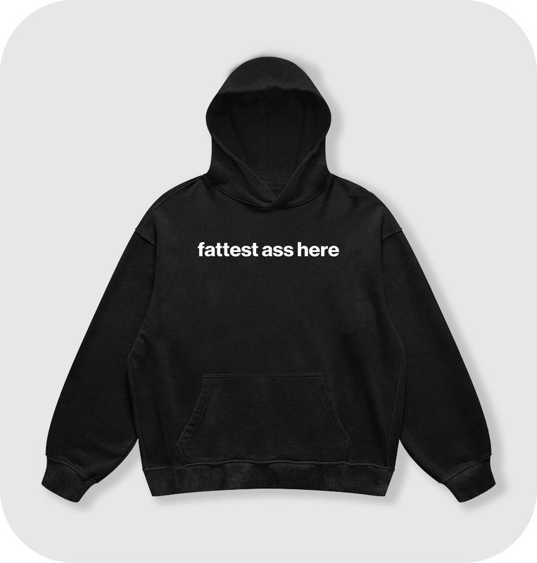 fattest ass here hoodie