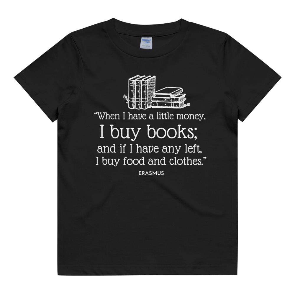 Book Lover Erasmus Quote When I Have A Little Money T-Shirt- Long Sleeve Tee- Hoodie Kids T Shirt