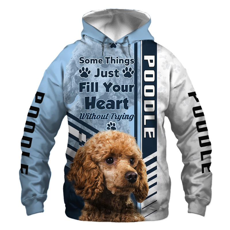 Poodle T Shirt, Hoodie 3D All Over Print, Something Just Fill Your Heart Without Trying