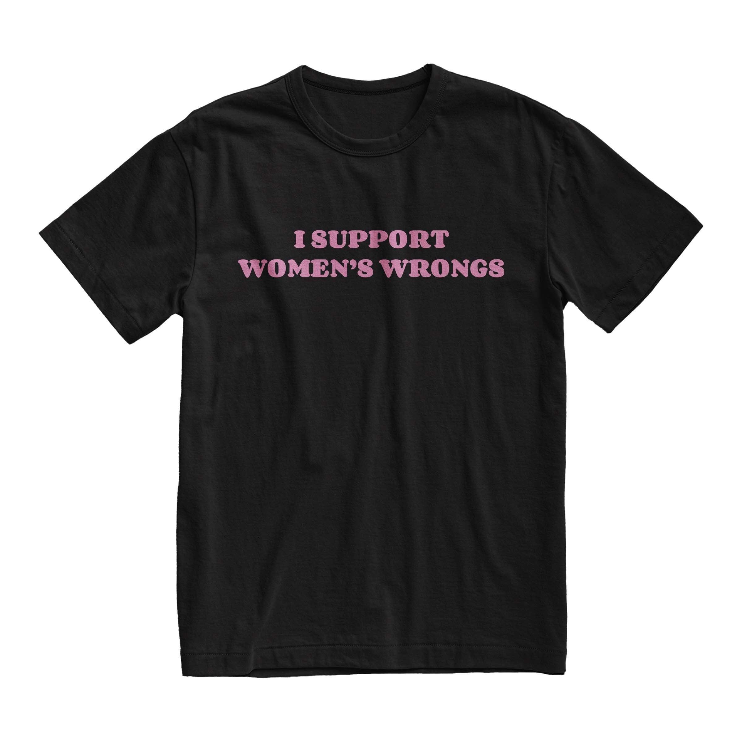 Shirt Ideas, I Support Womens Wrongs …