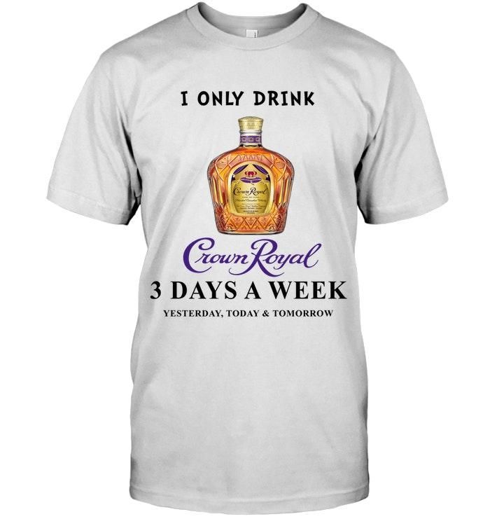 I Only Drink Crown Royal Whisky 3 Da …