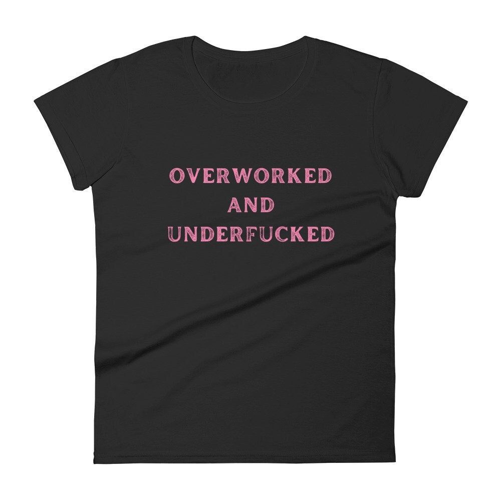 Shirt Ideas, Overworked and Underfck …