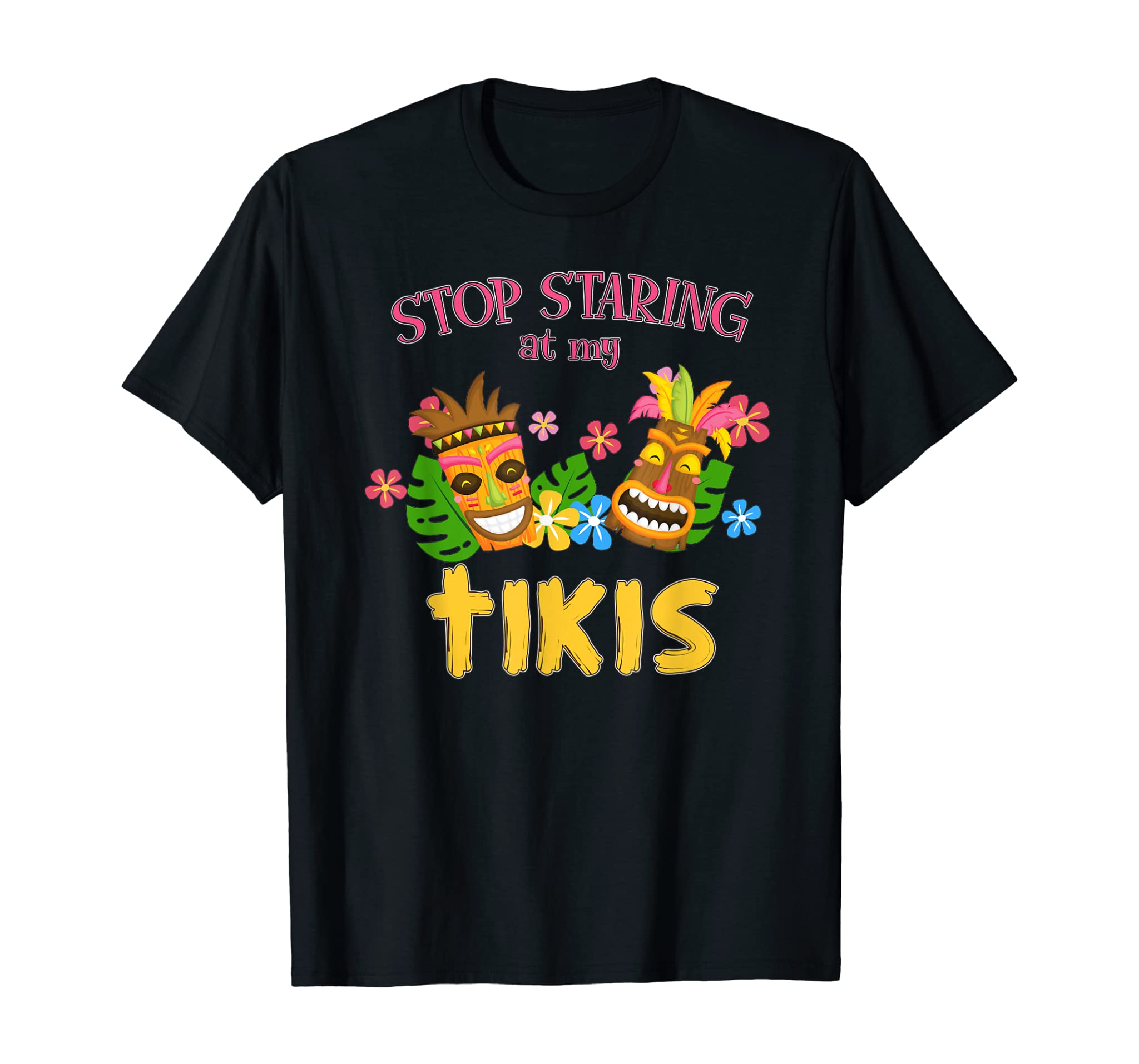 Stop Staring at My Tikis Hawaiian Aloha Summer Luau Tropical T-Shirt