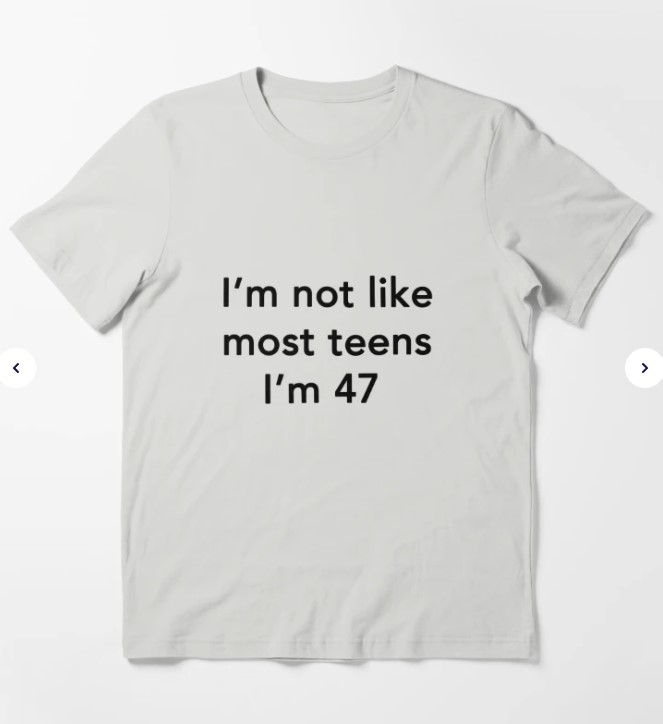 I m Not Like Most Teens I m 47 Funny Tee Shirt Outfits