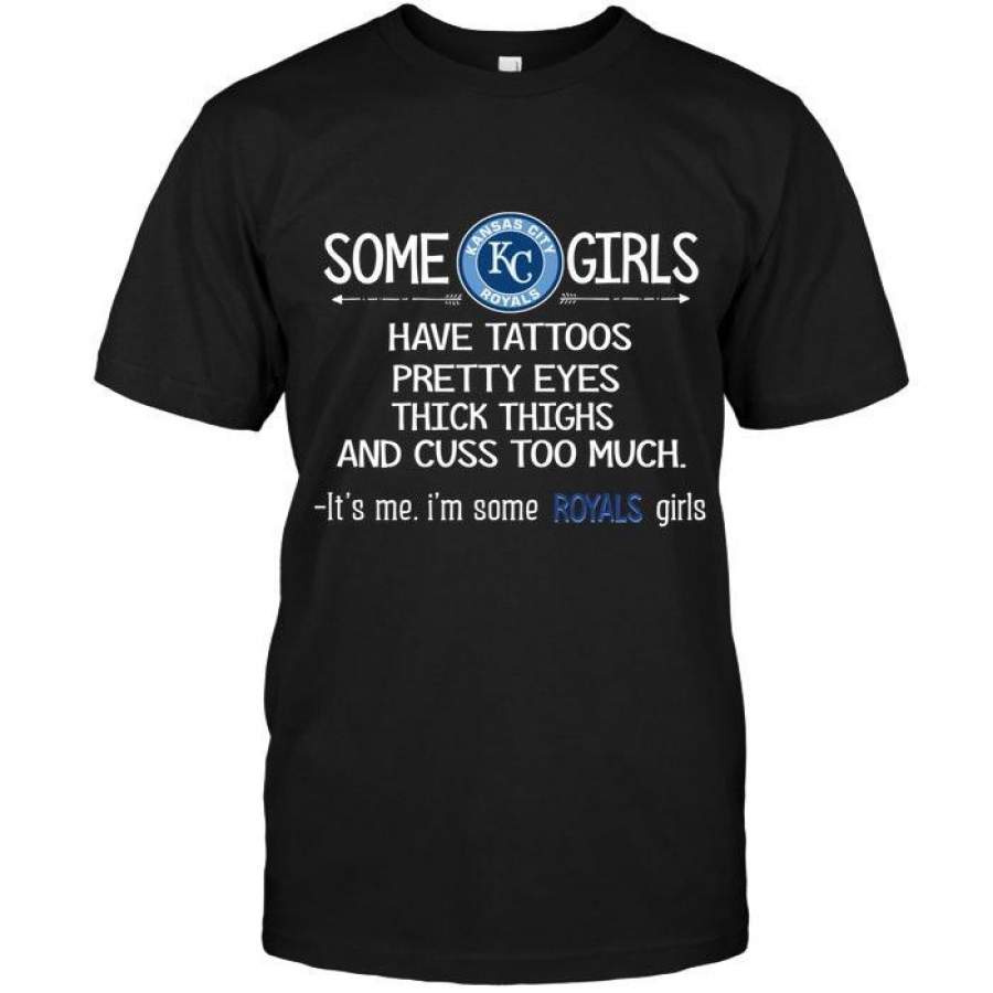 Some Kansas City Royals Girls Have Tattoos Pretty Eyes Thick Thighs Cus Too Much It S Me Shirt Trending Funny Gift Tshirt