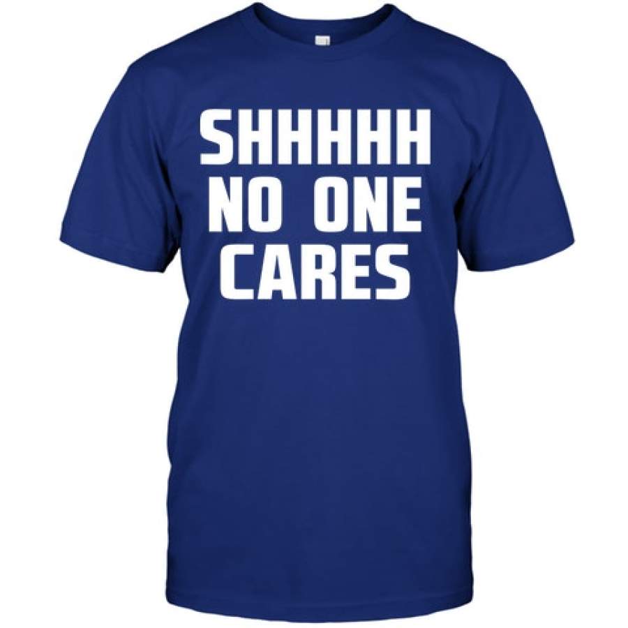 Shhh….No One Cares T-shirt