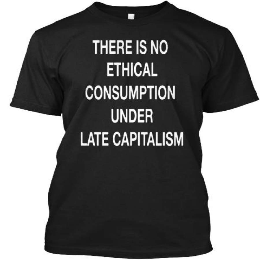 There Is No Ethical Consumption Unde &hellip;