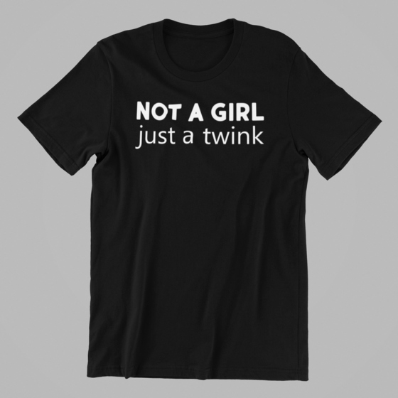 Shirt Ideas, NOT A GIRL JUST A TWINK …