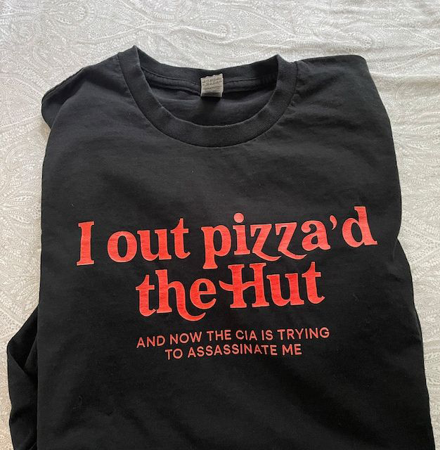 I out pizza d The Hut and Now The CIA Assassinate Me Tee Shirt Outfits Shirt Outfit Idea