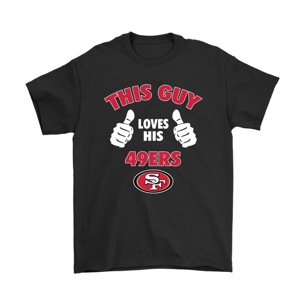 Shirtnation - Graphic Tee - Shop This Guy Loves His San Francisco 49Ers Shirts