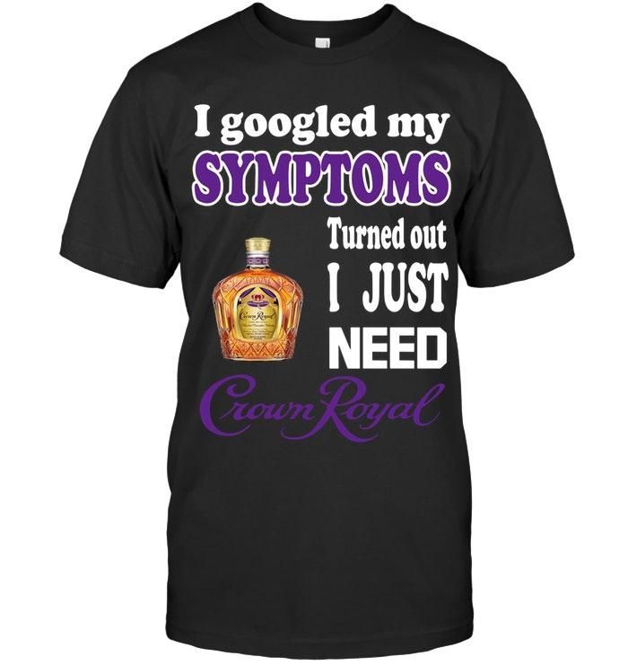 I Googled My Symptoms Turn Out I Just Need Crown Royal Whisky Lover Shirt T Shirt Hoodie,  Hoodie Sweater
