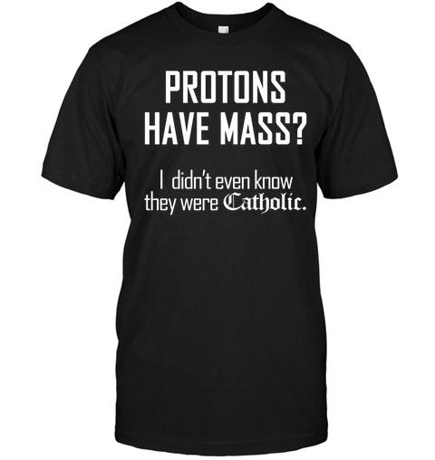 Protons Have Mass I Don’T Know The &hellip;
