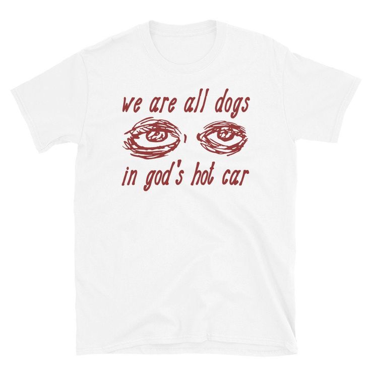 We Are All Dogs In God’s Hot Car – Oddly Specific Meme T-Shirt White