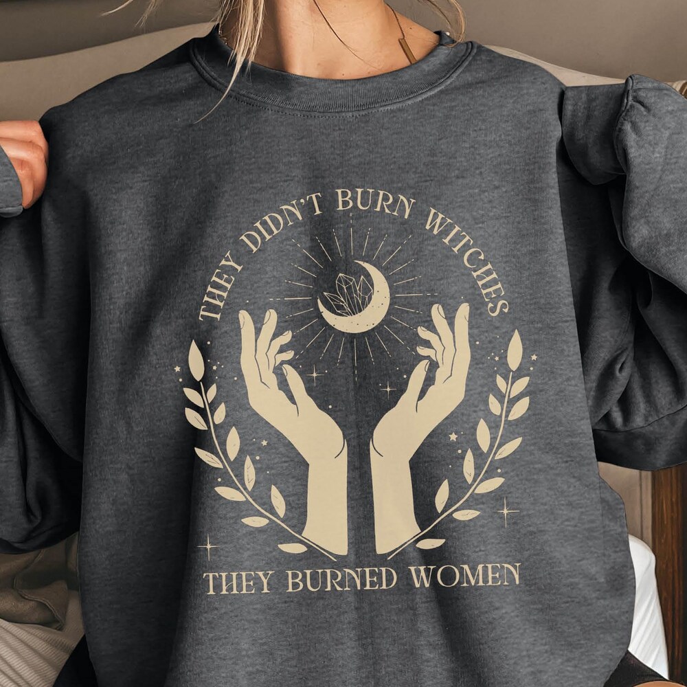 They Didn'T Burn Witches They Burned Women, Feminist Witch Sweatshirt, Liberal Witch,  Spooky Liberal Sweatshirt, Bury The Patriarchy, Salam X Trendy Fashion By Shirtwrapz Amarkshirts