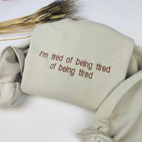 Embroidered I’m Tired of Being Tired – Anxiety Shirt – Mental Health Matters