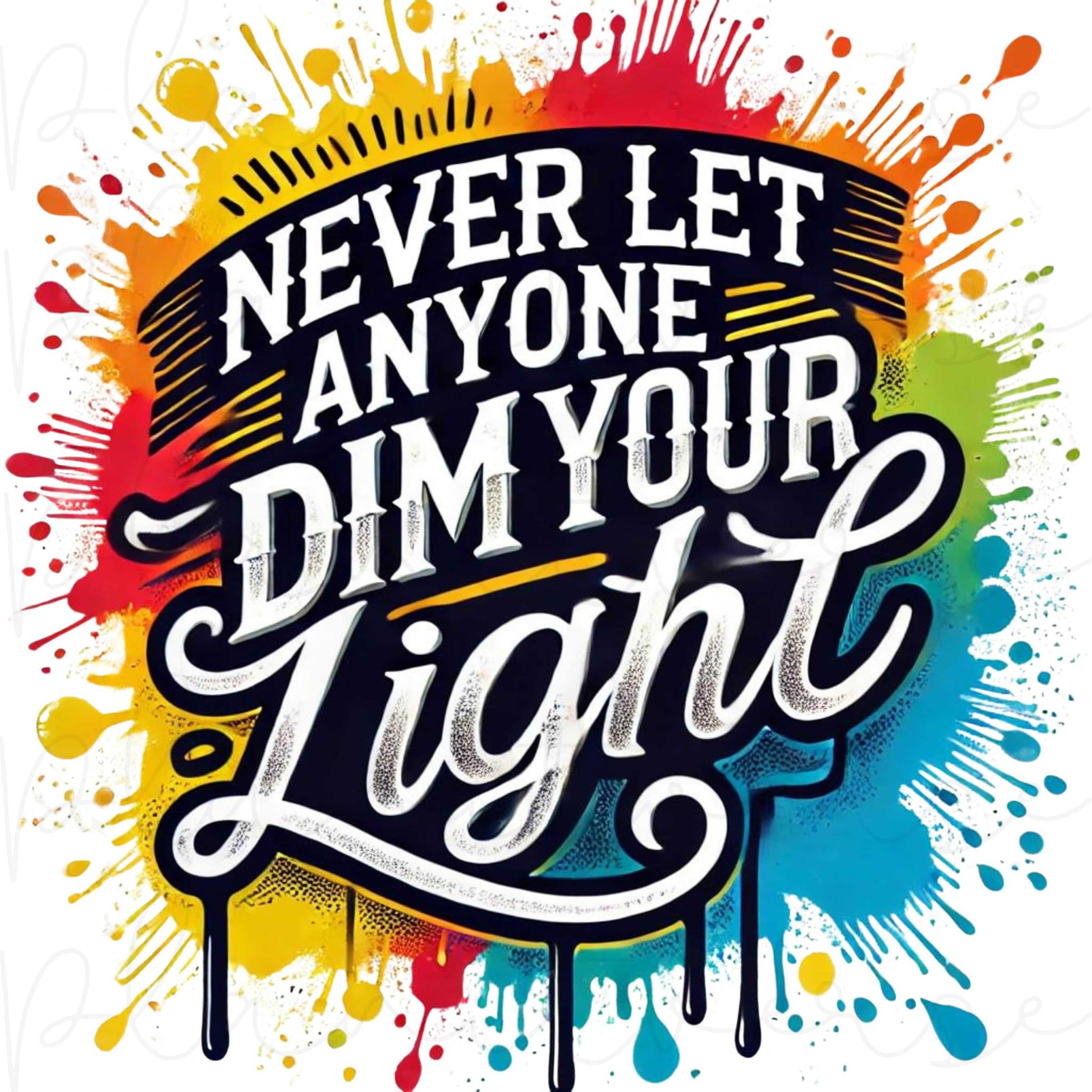 Never Let Anyone Dim Your Light PNG, Inspirational Sublimation Design, T-Shirt PNG, Sweatshirt Design PNG, Colorful Splash Png, Quote Png fashionstation 0608 4714