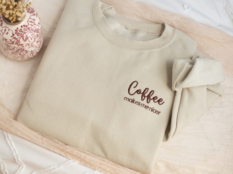 Embroidered Coffee Makes Me Nicer Sweatshirt, Embroidered Coffee Crewneck, Gifts for Coffee Lover, Coffee Addiction Sweatshirt