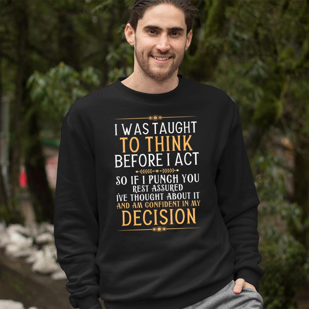 I Was Taught To Think Before I Act Funny Quote Sarcasm Humor T-Shirt Crewneck Sweatshirt