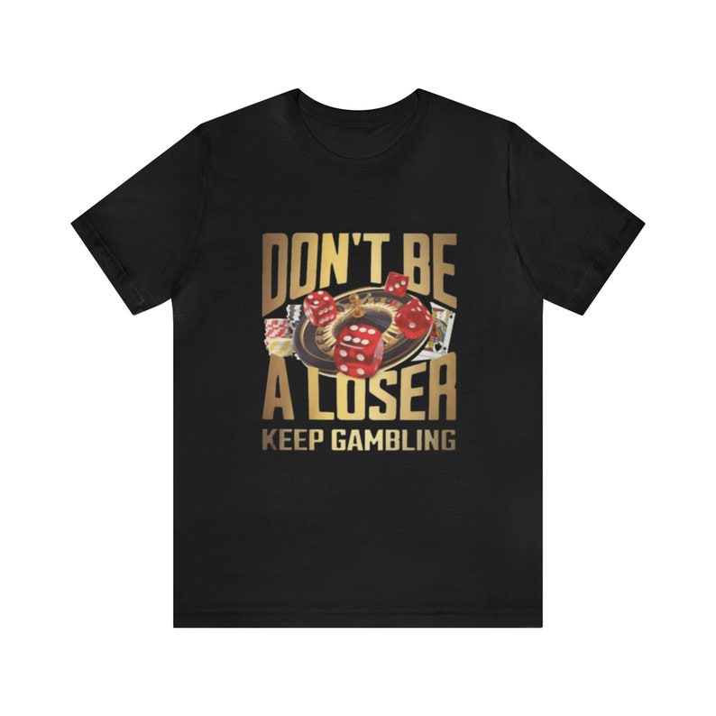 Don’t Be A Loser Keep Gambling – Funny Shirts, Parody Tees, Funny Meme, Gift Meme, Don’t Be A Loser, Gambling Shirt, Funny Gambling