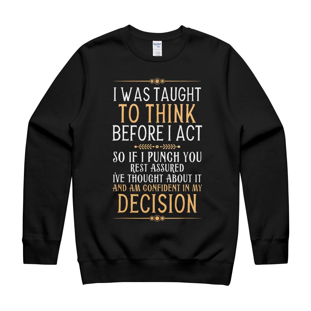 I Was Taught To Think Before I Act Funny Quote Sarcasm Humor T-Shirt Crewneck Sweatshirt