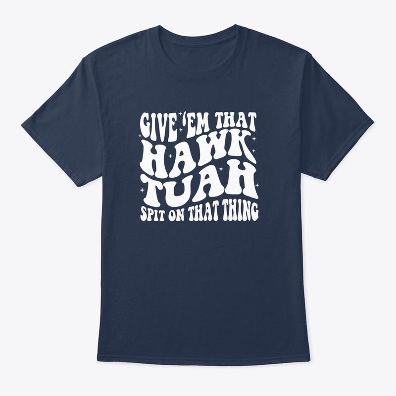 Give Em That Hawk Tuah Spit On That Thang Shirt Shirt Sweatshirts Hoodies , graphic shirt, shirt style, funny teeshirt, summer tshirts, cool tshirts, female shirt, cute shirt, meme shirt, summer tshirts.