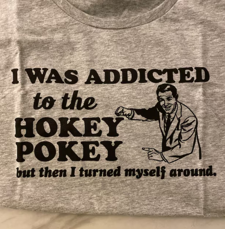 I Was Addicted To The Hokey Pokey But I Turned Myself Around Tee Shirt Outfits