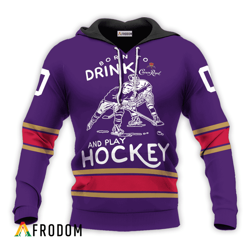 Personalized Born To Drink Crown Royal And Play Hockey Hoodie & Zip Hoodie