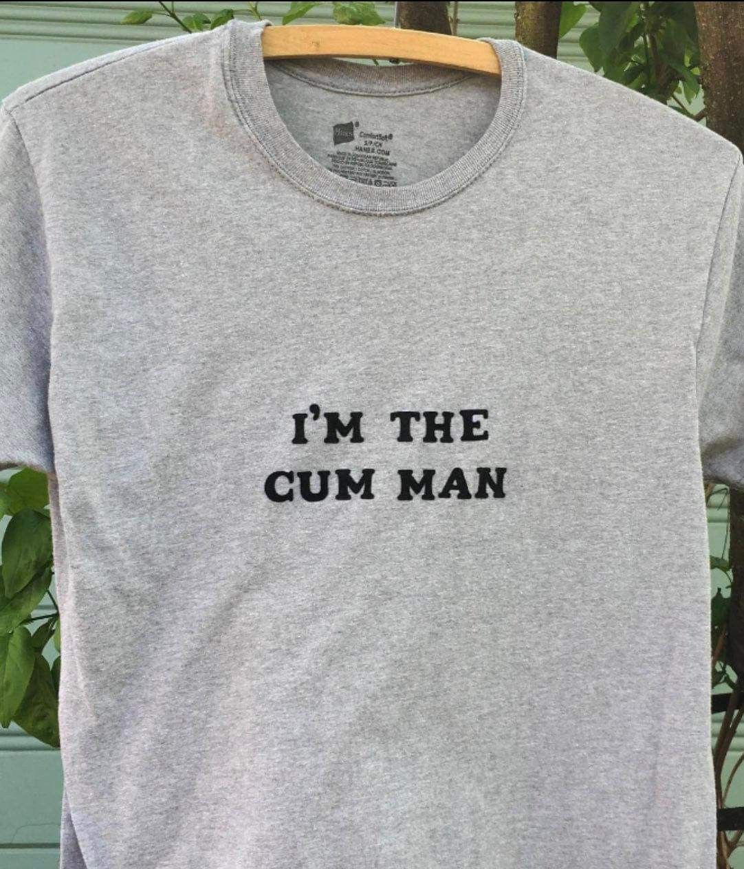 Shirt Ideas, I’m The Cum Man T …