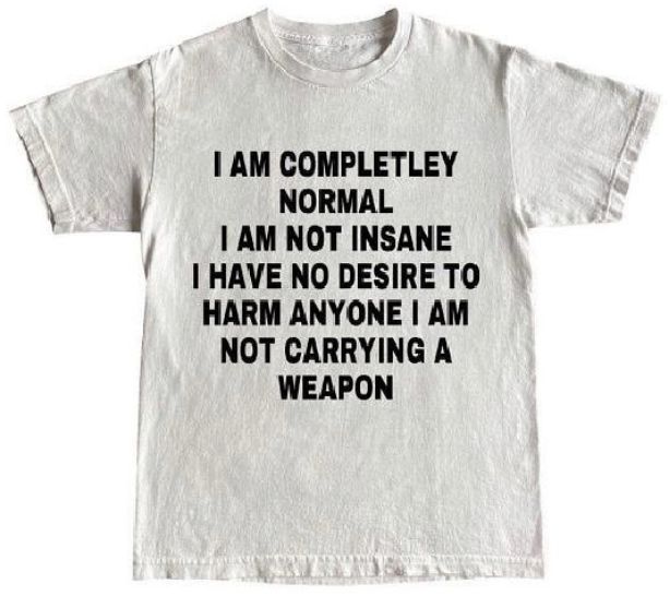 Shirt Ideas, I am Completely Normal  …