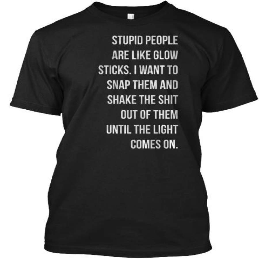 Stupid People Are Like Glow Sticks U …