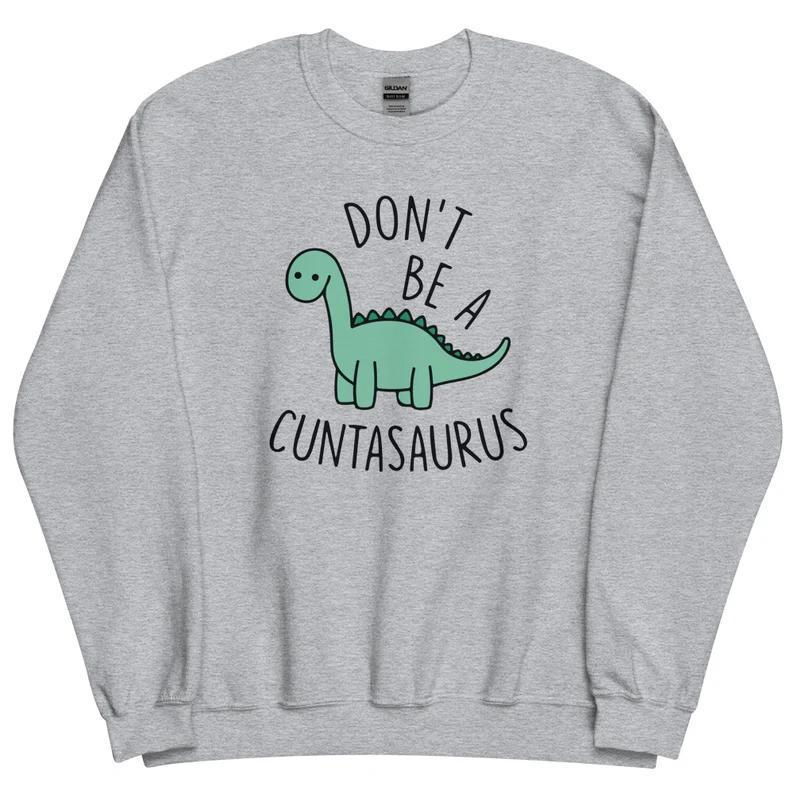 Don’t Be A Cuntasaurus – Sweatshirt