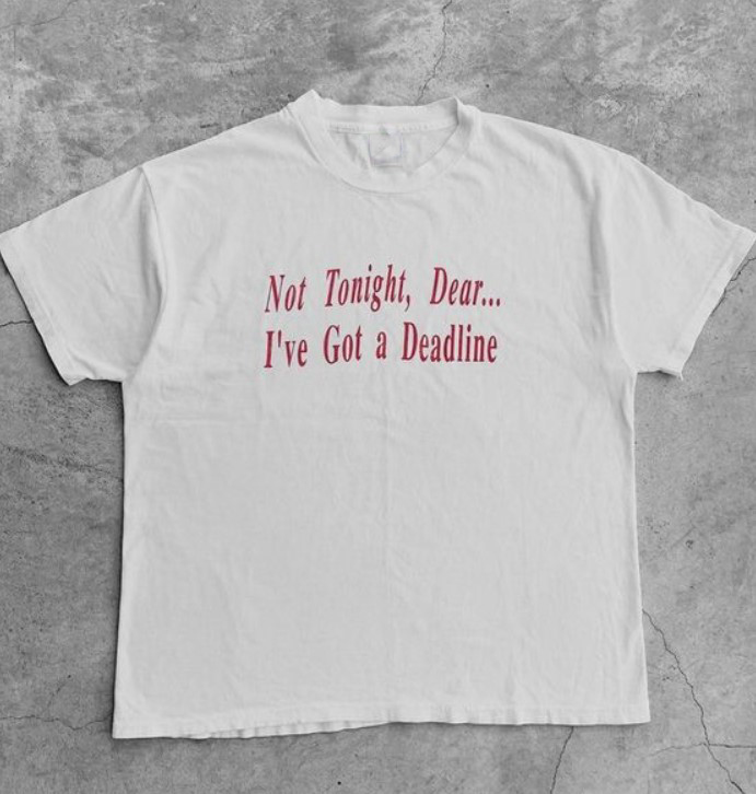 Not Tonight  Dear I Have Got a Deadline Funny Tee Shirt Outfits