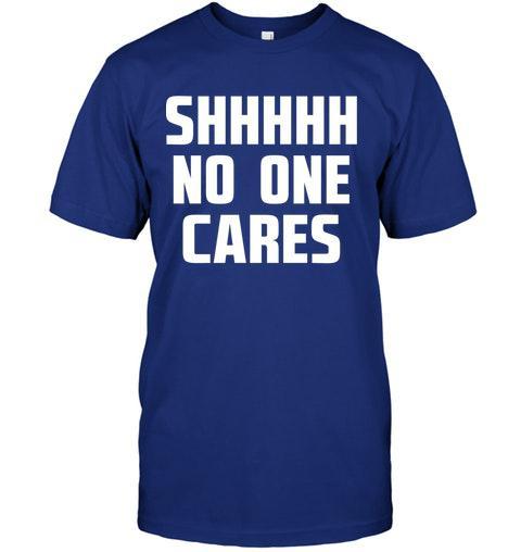 Shhh….No One Cares T-Shirt