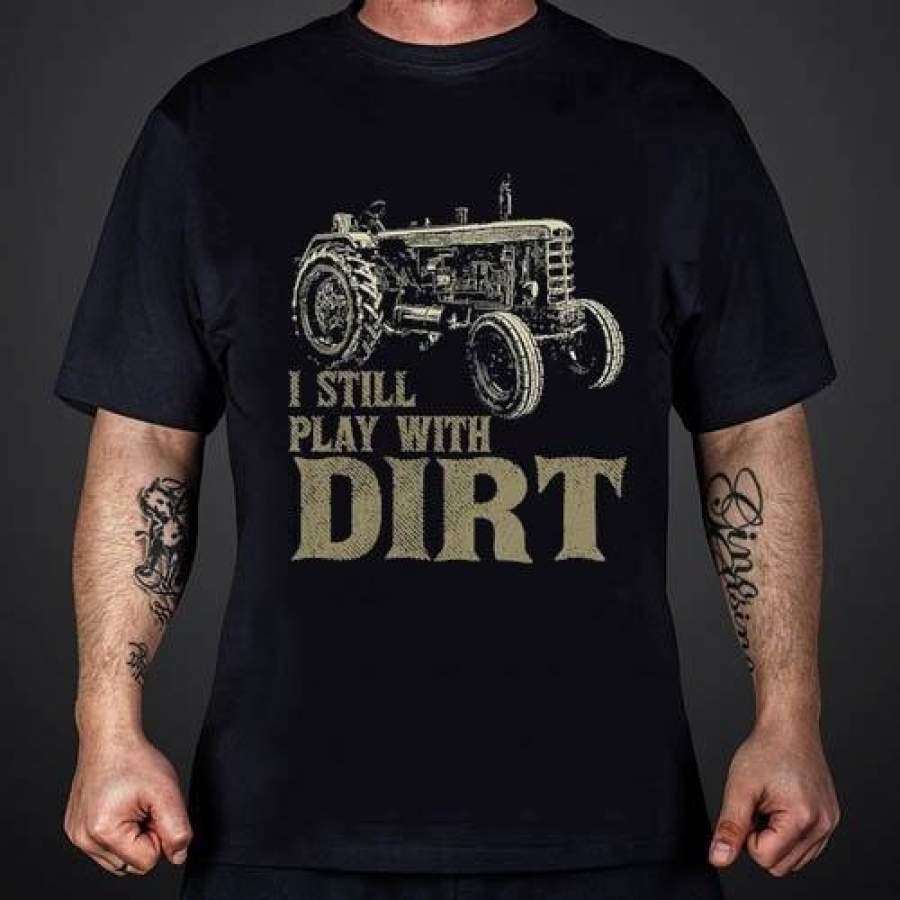 I Still Play With Dirt Tractor Shirt &hellip;