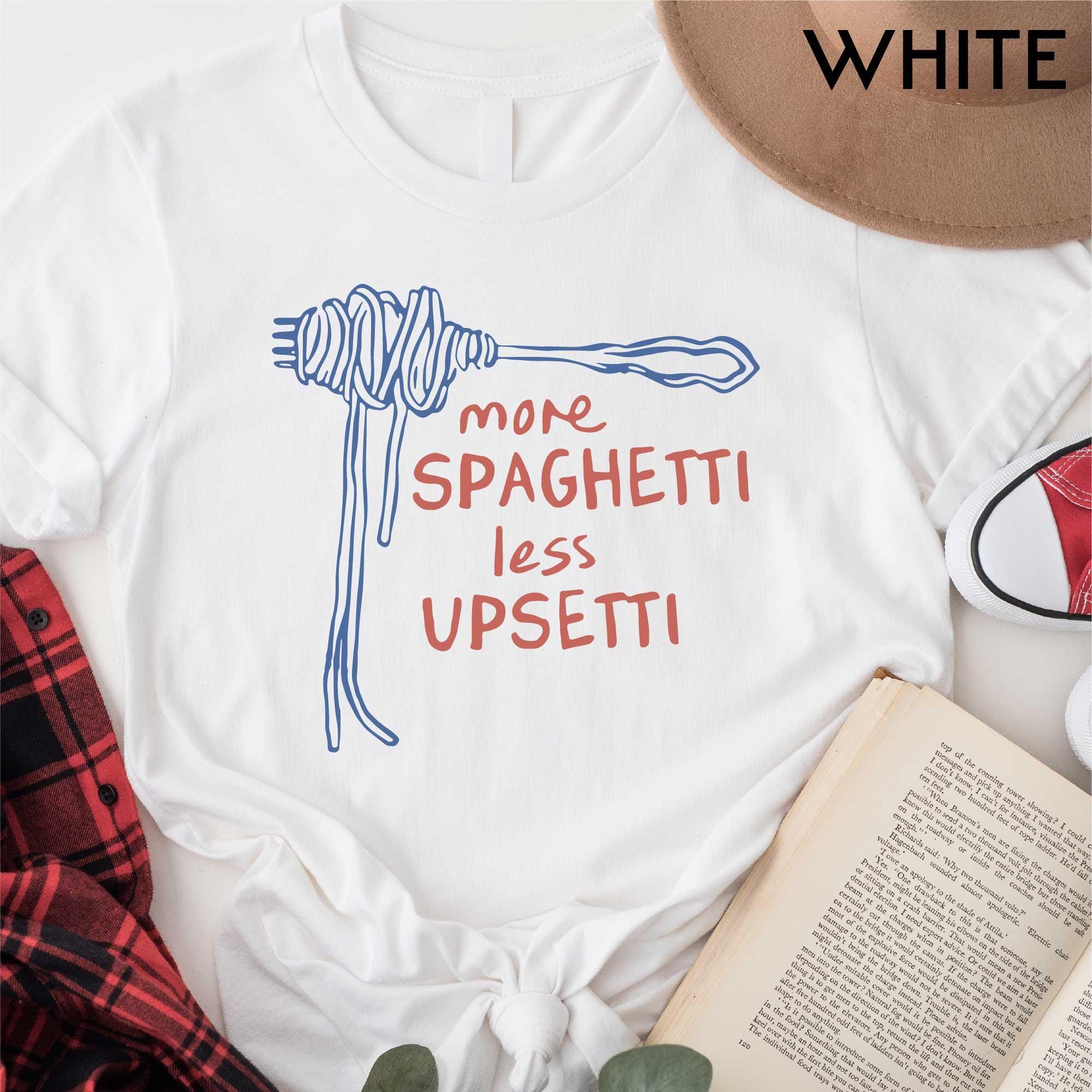 Shirt Ideas, More Spaghetti Less Ups …