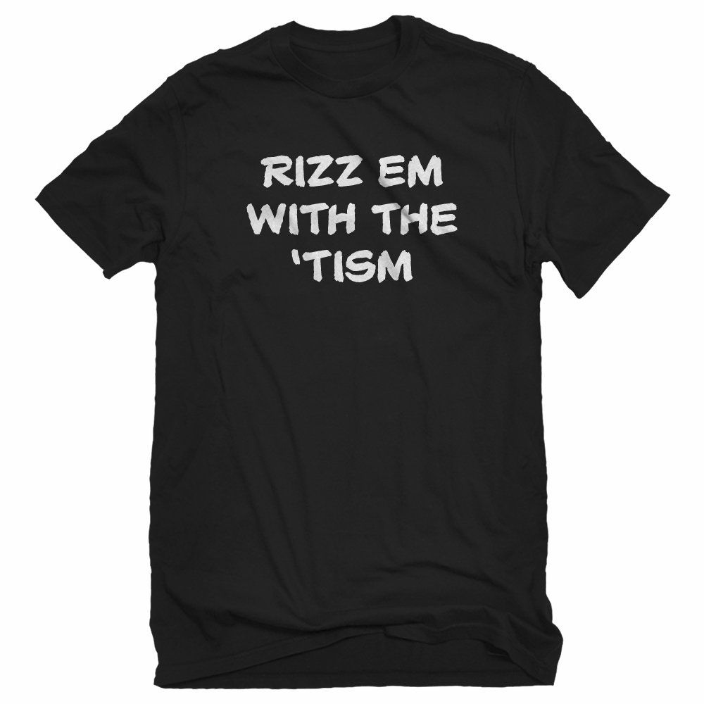 Shirt Ideas, Rizz Em with the Tism U …