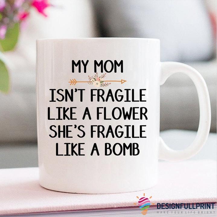 My Mom Isnt Fragile Like A Flower Sh &hellip;