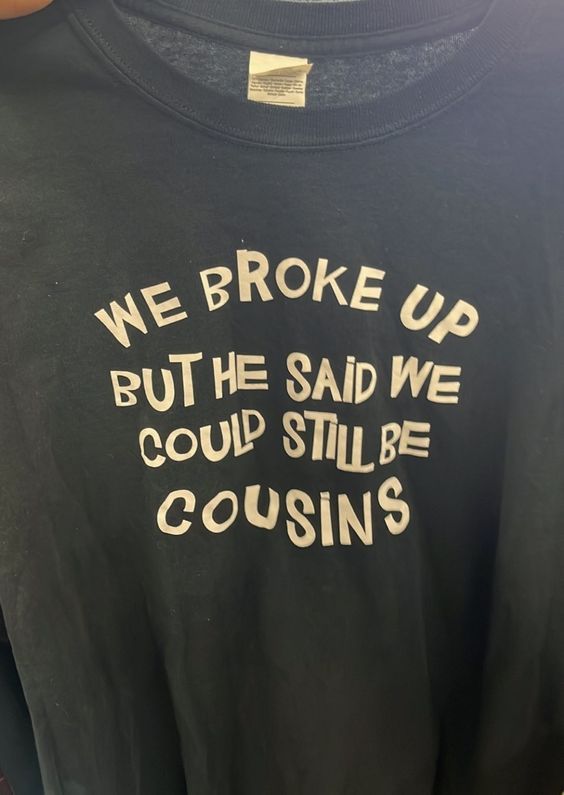 Shirt Ideas, We Broke Up But He Said …